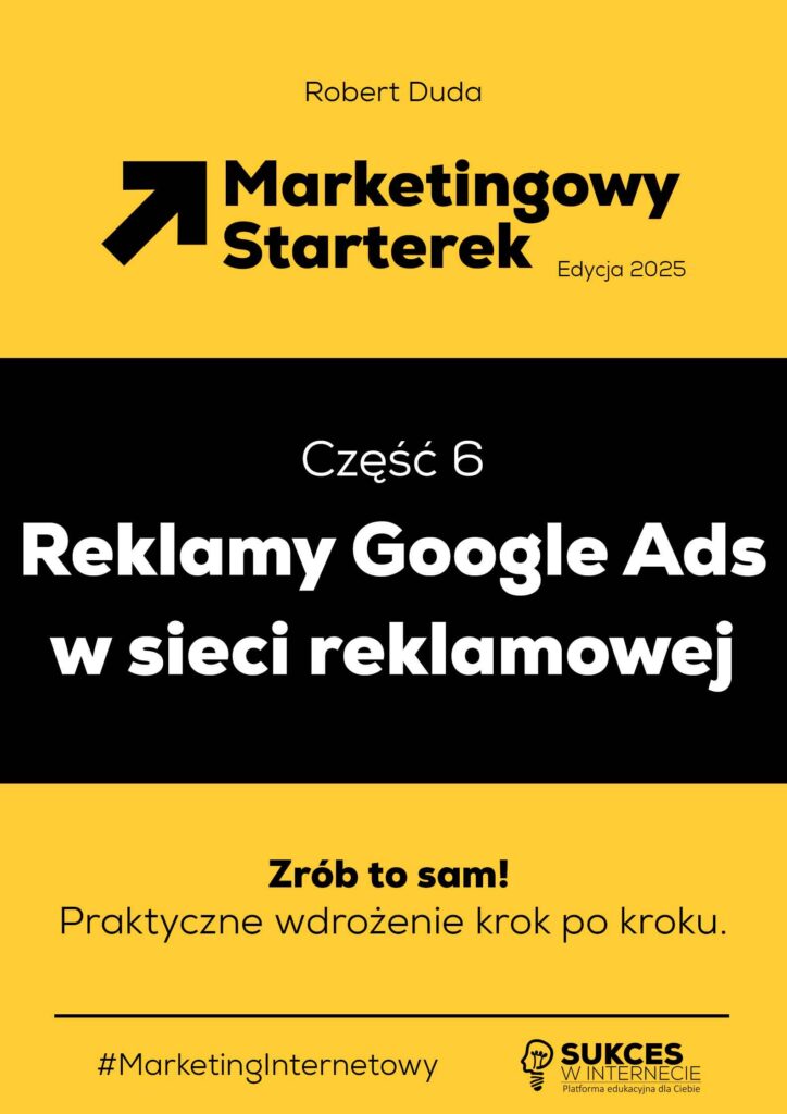 Marketingowy Starterek - Edycja 2025 - czesc 6 - Reklamy Google Ads w sieci reklamowej