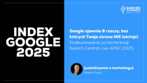Indeksowanie Google 2025 – kluczowe czynniki + wnioski z Search Central Live APAC