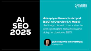 Jak optymalizować treści pod AI Overview i AI Mode, by nie stracić ruchu